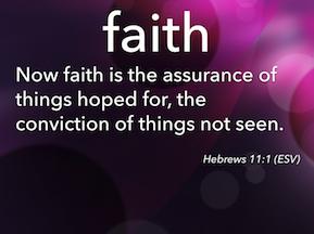 Defining Faith Now faith is the assurance of things hoped for, the conviction of things not seen.