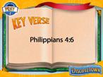 KeyVerse Topic: Pray about Everything! Reference: Philippians 4:6 Notice that in our KeyVerse, prayer seems to be mentioned twice when it says by prayer AND petition.