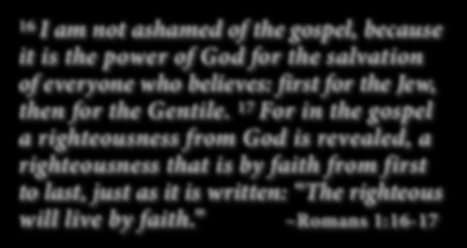 16 I am not ashamed of the gospel, because it is the power of God for the salvation of everyone who believes: first for the Jew, then for the Gentile.