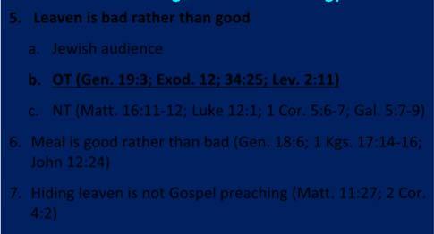5. Leaven is bad rather than good a. Jewish audience b. OT (Gen. 19:3; Exod. 12; 34:25; Lev. 2:11) c. NT (Matt. 16:11 12; Luke 12:1; 1 Cor. 5:6 7; Gal. 5:7 9) 6. Meal is good rather than bad (Gen.