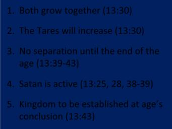 Why The Parable of the Wheat and the Tares Does Not 1. Both grow together (13:30) 2. The Tares will increase (13:30) 3. No separation until the end of the age (13:39 43) 4.