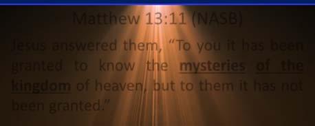 Matthew 13:11 (NASB) Jesus answered them, To you it has been granted to know the