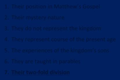 Background to the 1. Their position in Matthew s Gospel 2. Their mystery nature 3. They do not represent the kingdom 4. They represent course of the present age 5.