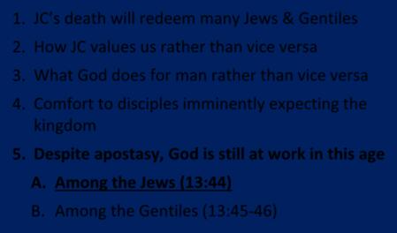 Summation of the Parables of the Earthen Treasure & The Pearl of Great Price (Matt. 13:44 46) 1. JC s death will redeem many Jews & Gentiles 2. How JC values us rather than vice versa 3.