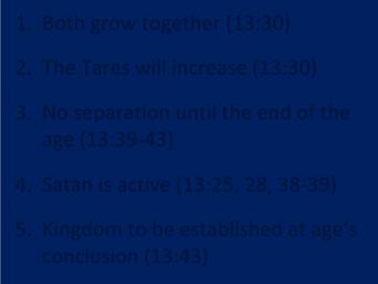 Why The Parable of the Wheat and the Tares Does Not Teach Kingdom Now Theology 1. Both grow together (13:30) 2. The Tares will increase (13:30) 3.