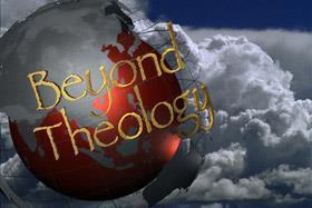 Beyond Theology: In this 10 part series noted theologians, scholars and authors reflect upon the fundamental challenges of our time, addressing the roots of contemporary culture wars and global
