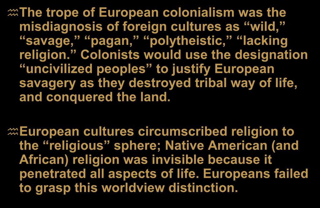 The European lens The trope of European colonialism was the misdiagnosis of foreign cultures as wild, savage, pagan, polytheistic, lacking religion.