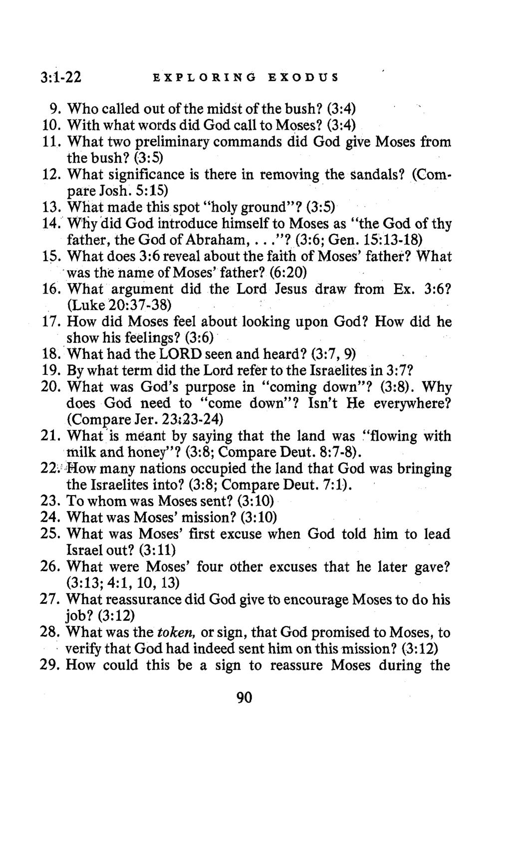 3:1-22 EXPLORING EXODUS 9. Who called out of the midst of the bush? (3:4) 10. With what words did God call to Moses? (3:4) 11. What two preliminary commands did God give Moses from the bush?