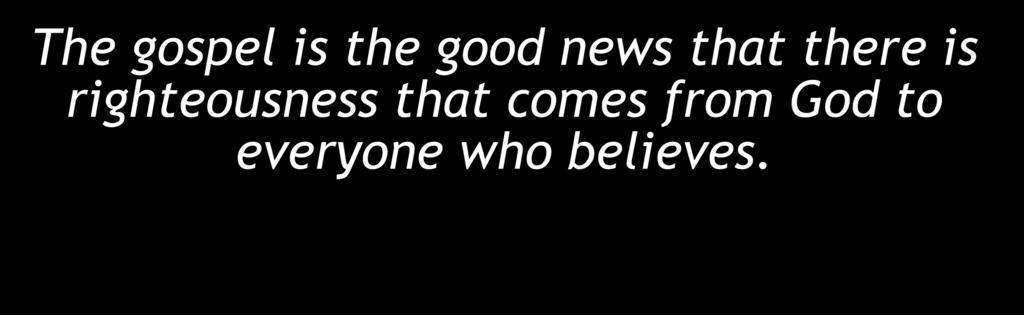 The gospel is the good news that there is