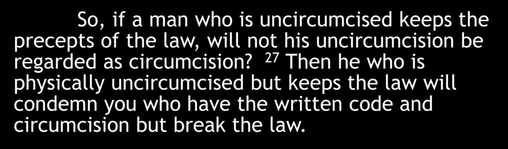So, if a man who is uncircumcised keeps the precepts of the law, will not his uncircumcision be regarded as circumcision?