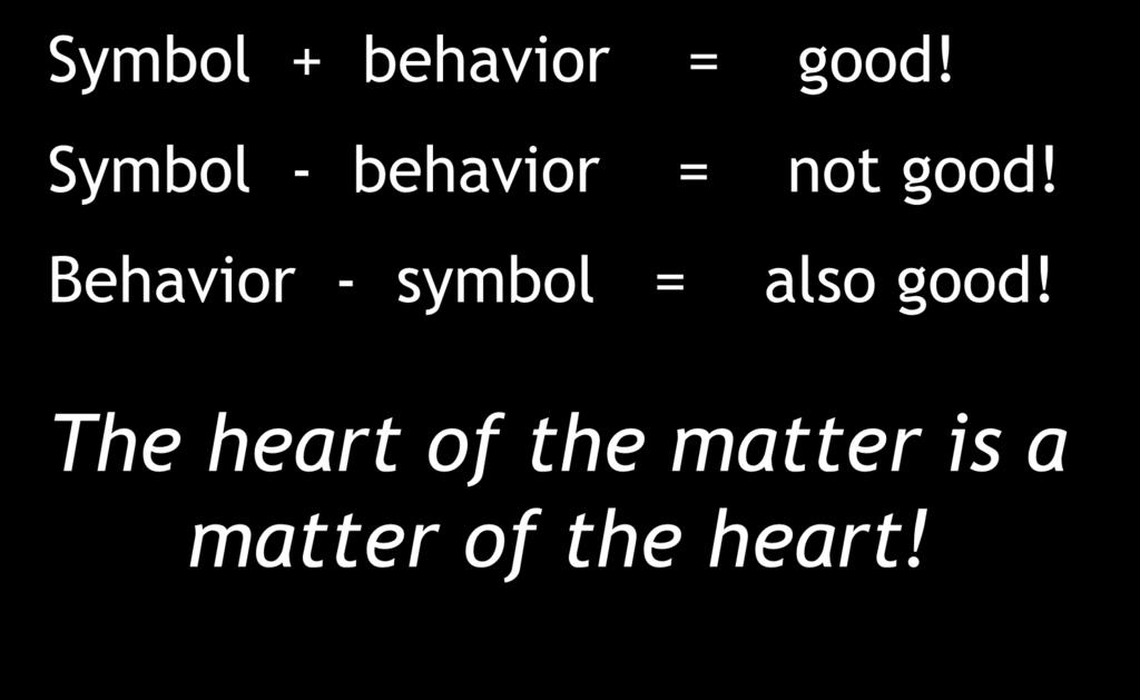 Religious Symbols Symbol + behavior = good! Symbol - behavior = not good!