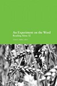 BOOK REVIEW: AN EXPERIMENT ON THE WORD: READING ALMA 32 KIRK CAUDLE Title: An Experiment on the Word: Reading Alma 32 Author: Adam S.