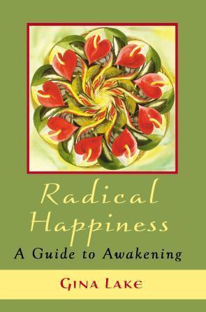 From Radical Happiness: A Guide to Awakening by Gina Lake Copyright 2005 by Gina Lake. All rights reserved. For more books and excerpts: http://www.radicalhappiness.