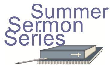 2013 SUMMER SERMON SERIES The Narrative Lectionary for this year will come to an end on May 19 th. Beginning May 26 th, we will begin the first of three sermon series for the summer.