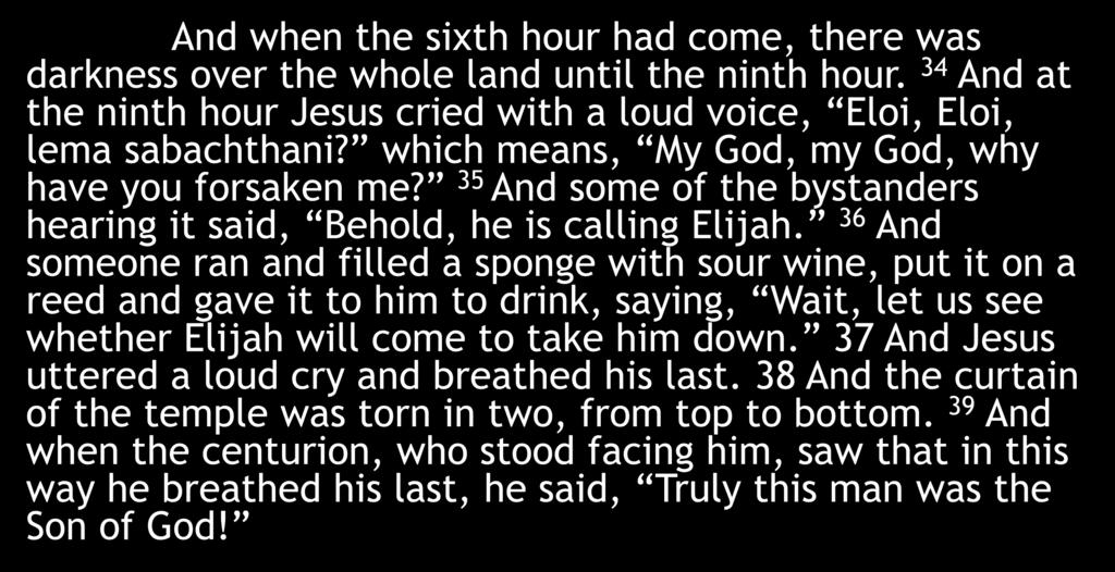 And when the sixth hour had come, there was darkness over the whole land until the ninth hour. 34 And at the ninth hour Jesus cried with a loud voice, Eloi, Eloi, lema sabachthani?
