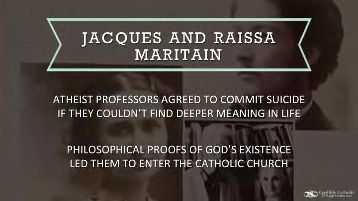 SLIDE 75 Atheistic professors Jacques and Raissa Maritain agreed to commit suicide within a year if they didn t find deeper meaning in life.