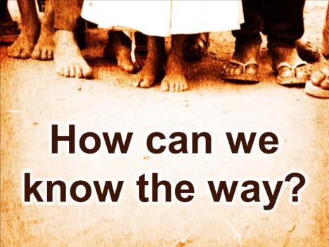 This is a question that Jesus disciples asked him and they knew him better than anybody. They asked him the question: How can we know the way to God s house?