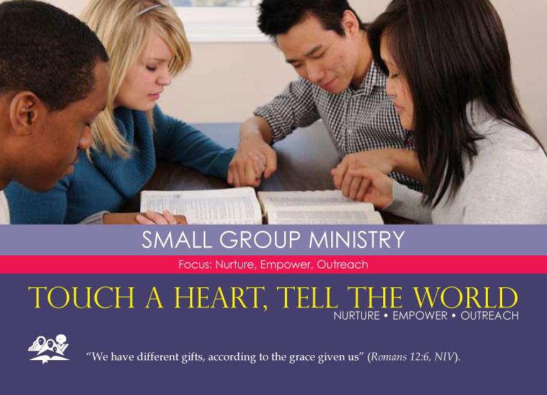 SMALL GROUP MINISTRY Focus: Nurture, Empower, Outreach The Small Group Ministry program deepens and broadens personal spiritual growth, facilitating relationships that bring friends to Christ.