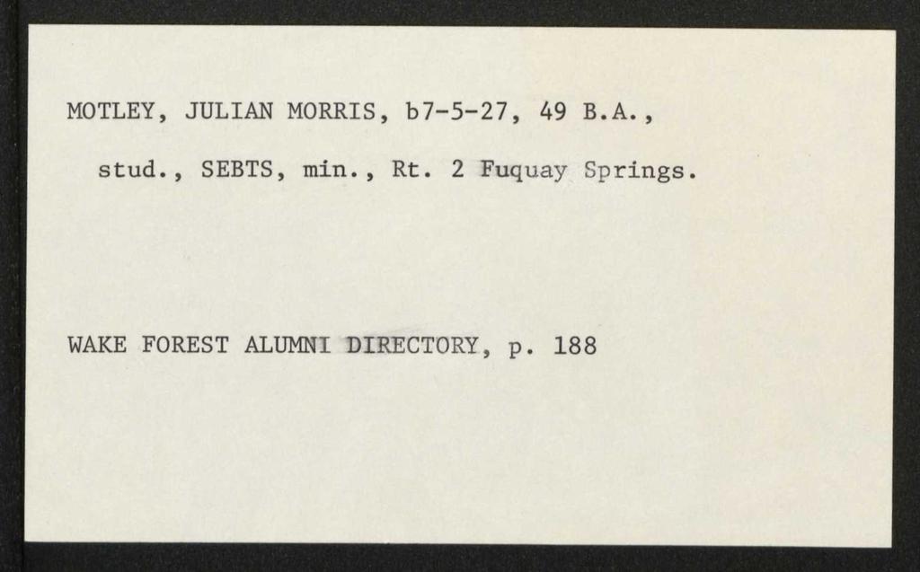 MOTLEY, JULIAN MORRIS, b7-5-27, 49 B.A., stud., SEBTS, min.