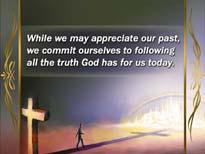 While we may appreciate our past, we commit ourselves to following all the truth God has for us today.