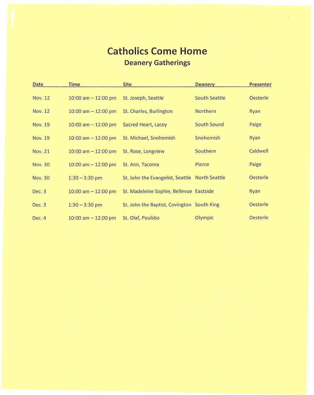 Catholics Come Home Deanery Gatherings Date Time Site Deanery Presenter Nov. 12 10:00 am -12:00 pm St. Joseph, Seattle South Seattle Oesterle Nov. 12 10:00 am -12:00 pm St. Charles, Burlington Northern Ryan Nov.