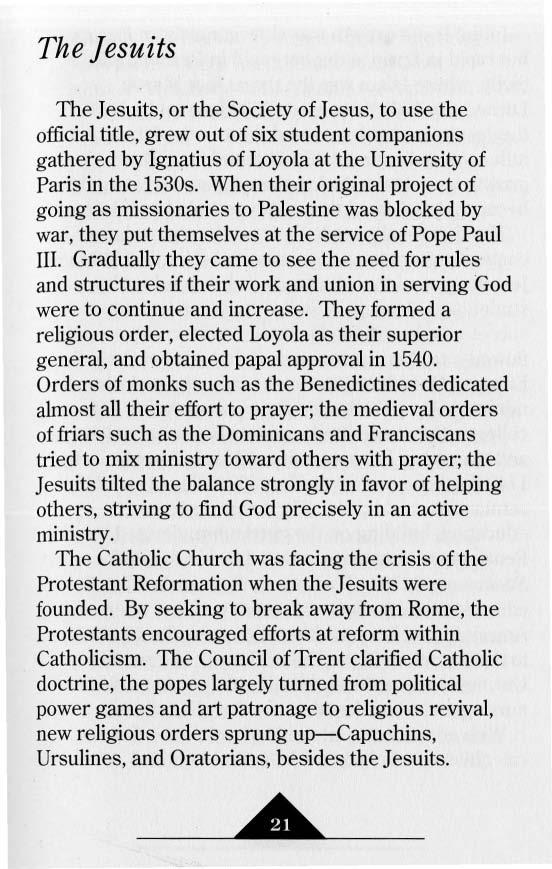The Jesuits The Jesuits, or the Society of Jesus, to use the official title, grew out of six student companions gathered by Ignatius of Loyola at the University of Paris in the 1530s.