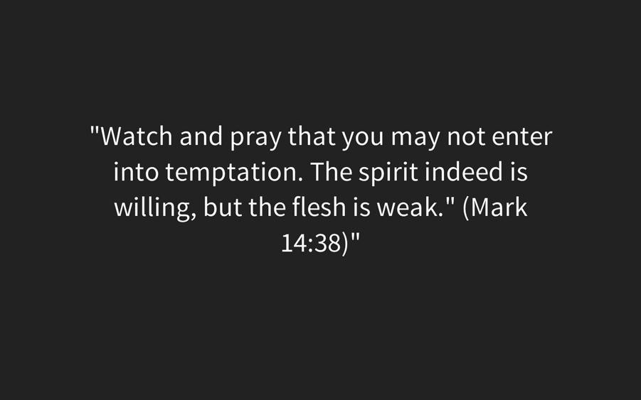 In other words, our flesh is weak. There are situations that could so easily break us. Satan could introduce a trial that in one second would crush us.