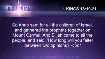 So Ahab sent for all the children of Israel, and gathered the prophets together on Mount Carmel. And Elijah came to all the people, and said, How long will you falter between two opinions? -cont.