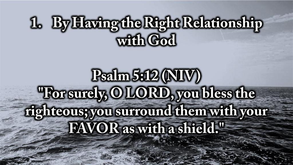 1. By Having the Right Relationship with God Psalm 5:12 (NIV) "For surely, O