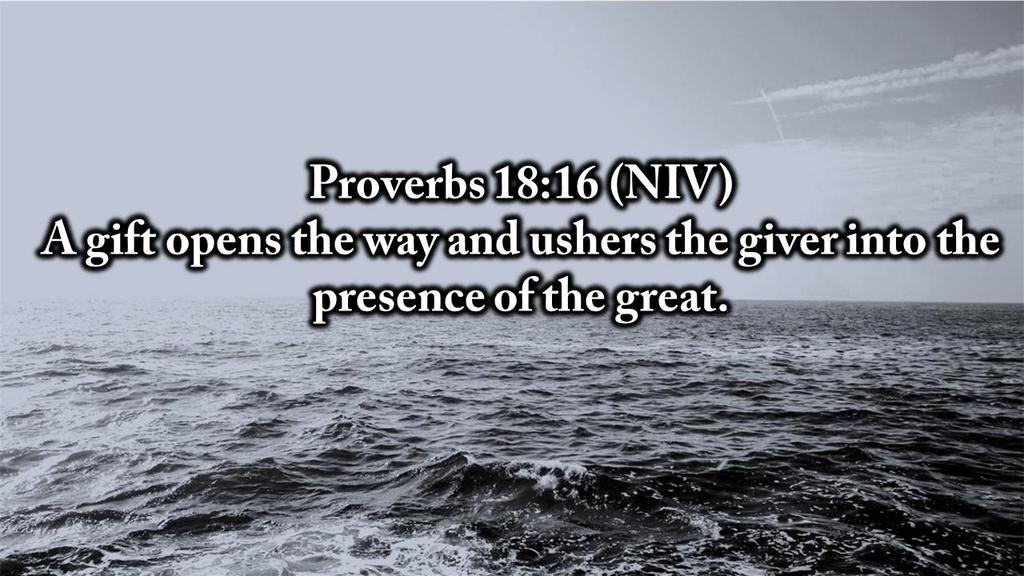 Proverbs 18:16 (NIV) A gift opens the way and