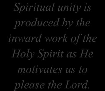 God s Provision for Lasting Unity Spiritual unity does not come about by organization or outward pressure, nor is it driven by self-interest.