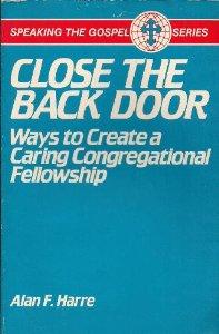 Close the Back Door: Ways to Create a Caring Congregational Fellowship (Speaking the Gospel Series) Every church has them- inactive members who drop out of church life.