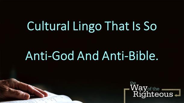 CULTURAL LINGO THAT IS SO ANTI-GOD AND ANTI-BIBLE. Introduction: A. As People Who Love God, We Are DETERMINED To Be