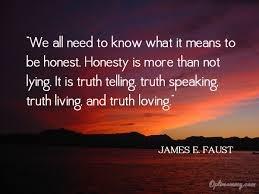 Honesty To be honest is to say and be connected with your real and genuine