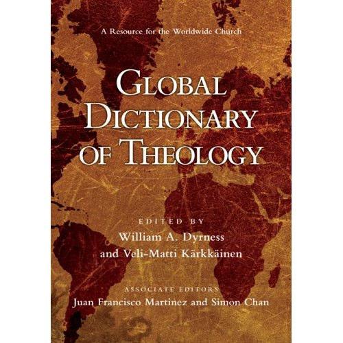 Review Global Dictionary of Theology: A Resource for the Worldwide Church Edited by William A. Dyrness and Veli-Matti Kärkkäinen Downers Grove, IL: InterVarsity Press, 2008. Reviewed By Rev.
