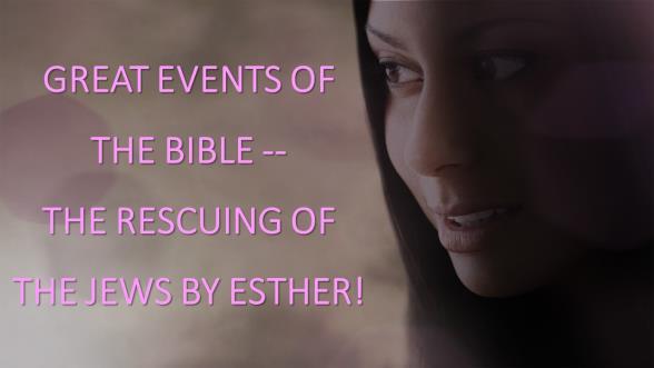 GREAT EVENTS OF THE BIBLE -- THE RESCUING OF THE JEWS BY ESTHER. Introduction: A. Recent Studies: 1. Judah was taken into Captivity by Babylon. 2.