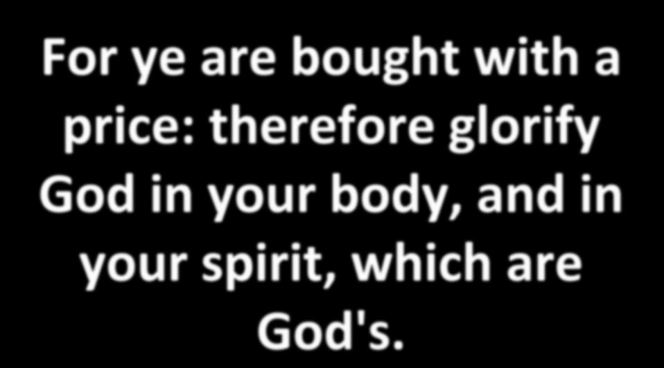 For ye are bought with a price: therefore glorify