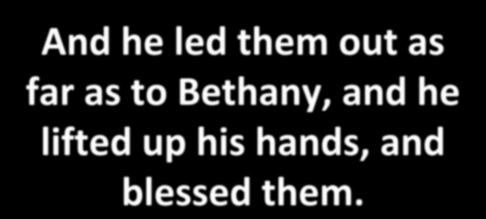 And he led them out as far as to Bethany,