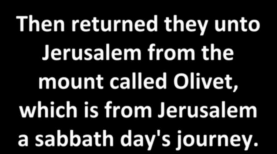 Then returned they unto Jerusalem from the mount called