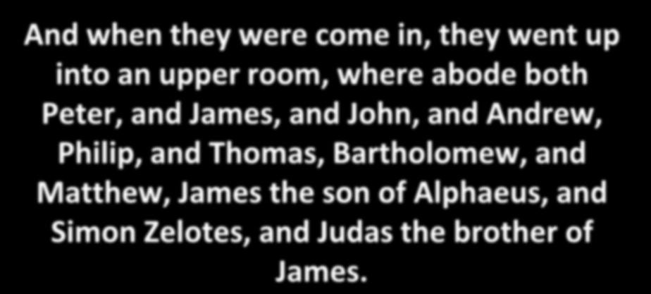 And when they were come in, they went up into an upper room, where abode both Peter, and James, and John, and Andrew,