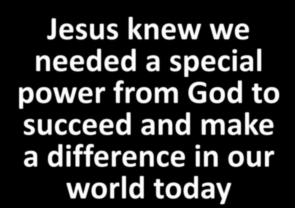 Jesus knew we needed a special power from God to