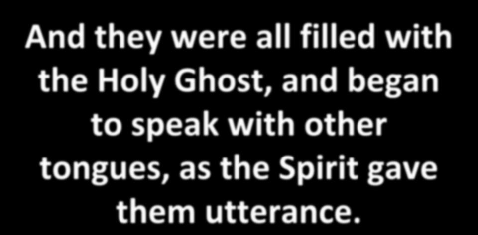 And they were all filled with the Holy Ghost, and began to