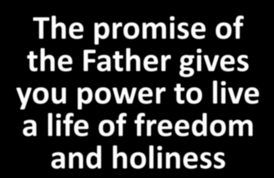 The promise of the Father gives you