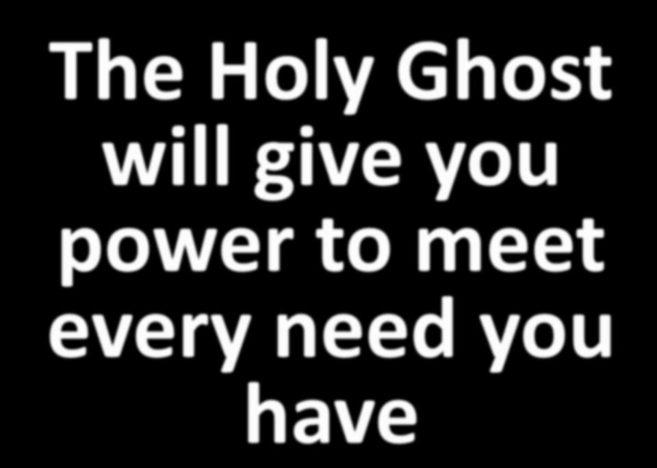 The Holy Ghost will give you