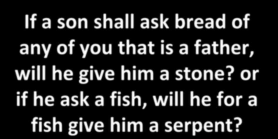 If a son shall ask bread of any of you that is a father, will he give