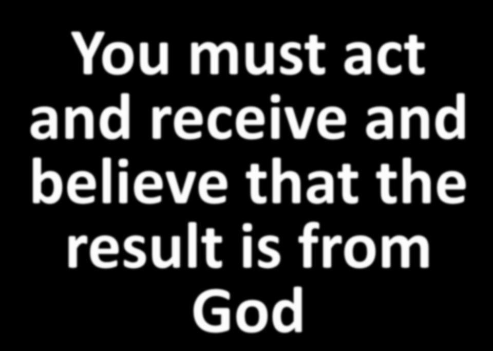 You must act and receive and