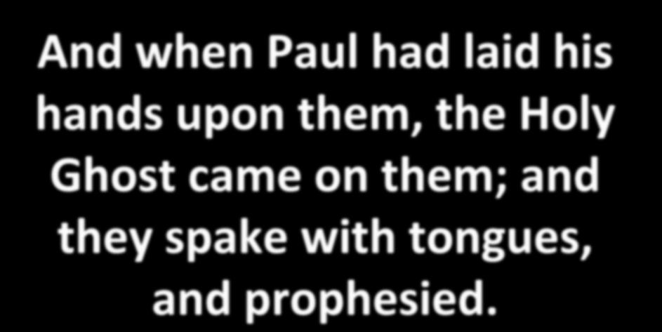 And when Paul had laid his hands upon them, the Holy Ghost