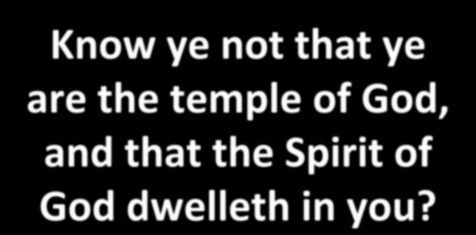 Know ye not that ye are the temple of God,