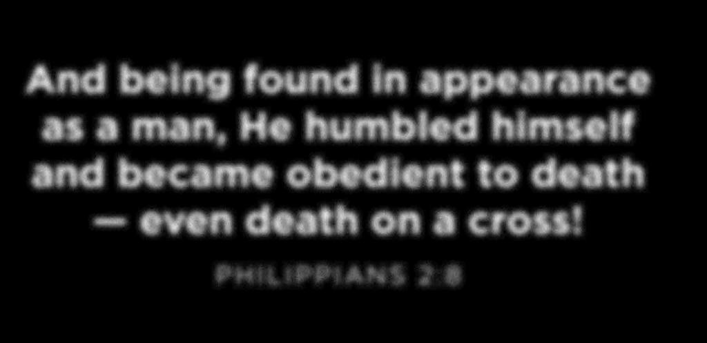 And being found in appearance as a man, He humbled himself and
