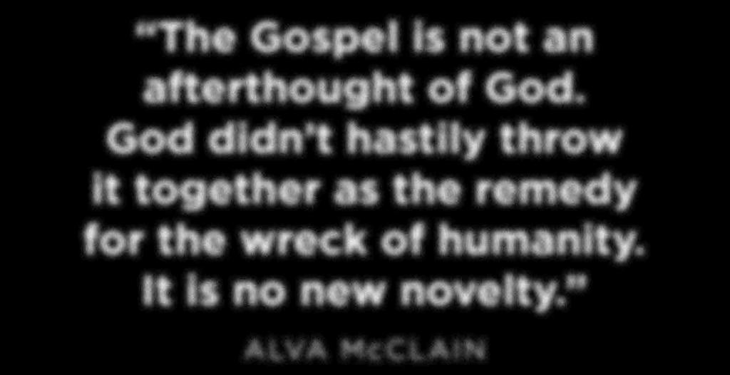 The Gospel is not an afterthought of God.